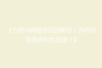 《古罗马辉煌背后的秘密:为何帝国盛衰如此迅速?》
