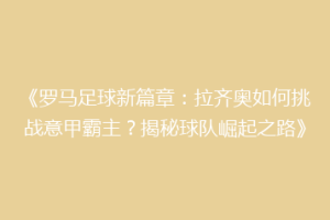 《罗马足球新篇章：拉齐奥如何挑战意甲霸主？揭秘球队崛起之路》