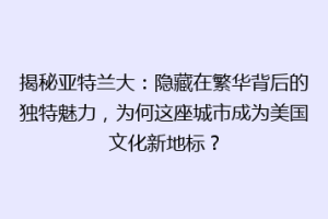 揭秘亚特兰大：隐藏在繁华背后的独特魅力，为何这座城市成为美国文化新地标？