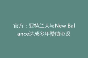 官方：亚特兰大与New Balance达成多年赞助协议