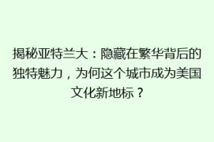 揭秘亚特兰大：隐藏在繁华背后的独特魅力，为何这个城市成为美国文化新地标？