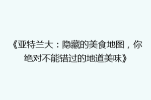 《亚特兰大：隐藏的美食地图，你绝对不能错过的地道美味》