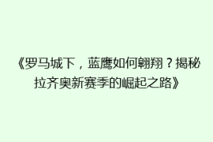 《罗马城下，蓝鹰如何翱翔？揭秘拉齐奥新赛季的崛起之路》