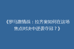 《罗马激情战：拉齐奥如何在这场焦点对决中逆袭夺冠？》