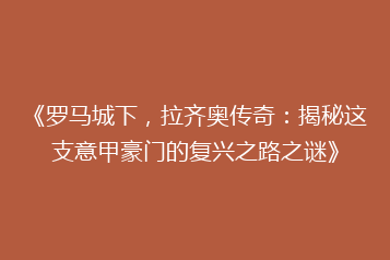《罗马城下,拉齐奥传奇:揭秘这支意甲豪门的复兴之路之谜》