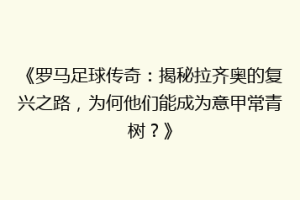 《罗马足球传奇：揭秘拉齐奥的复兴之路，为何他们能成为意甲常青树？》