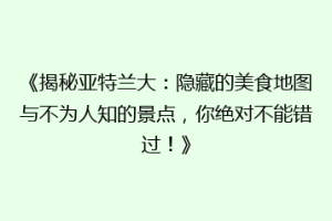 《揭秘亚特兰大：隐藏的美食地图与不为人知的景点，你绝对不能错过！》