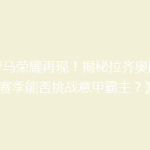 《罗马荣耀再现！揭秘拉齐奥队新赛季能否挑战意甲霸主？》