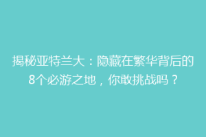 揭秘亚特兰大：隐藏在繁华背后的8个必游之地，你敢挑战吗？
