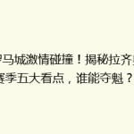 《罗马城激情碰撞！揭秘拉齐奥新赛季五大看点，谁能夺魁？》
