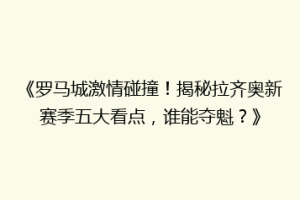 《罗马城激情碰撞！揭秘拉齐奥新赛季五大看点，谁能夺魁？》