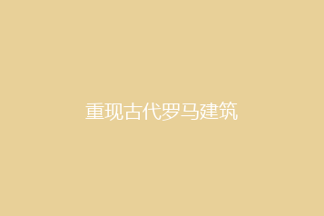 重现古代罗马建筑