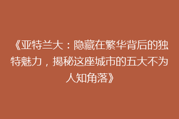 《亚特兰大:隐藏在繁华背后的独特魅力,揭秘这座城市的五大不为人知角落》