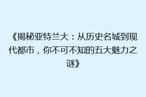 《揭秘亚特兰大：从历史名城到现代都市，你不可不知的五大魅力之谜》