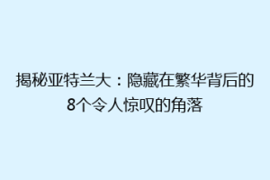 揭秘亚特兰大：隐藏在繁华背后的8个令人惊叹的角落