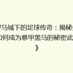 《罗马城下的足球传奇：揭秘拉齐奥如何成为意甲黑马的秘密武器？》
