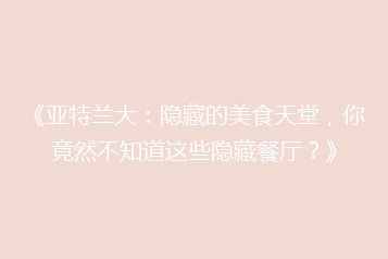 《亚特兰大:隐藏的美食天堂,你竟然不知道这些隐藏餐厅?》