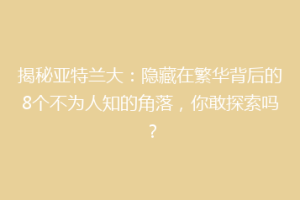 揭秘亚特兰大：隐藏在繁华背后的8个不为人知的角落，你敢探索吗？