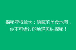 揭秘亚特兰大：隐藏的美食地图，你不可错过的地道风味探秘！