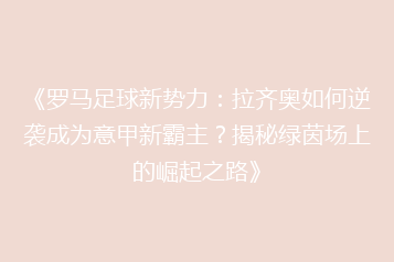 《罗马足球新势力:拉齐奥如何逆袭成为意甲新霸主?揭秘绿茵场上的崛起之路》
