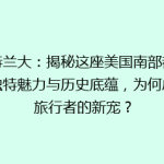 亚特兰大：揭秘这座美国南部都市的独特魅力与历史底蕴，为何成为旅行者的新宠？