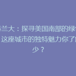 亚特兰大：探寻美国南部的绿色心脏，这座城市的独特魅力你了解多少？