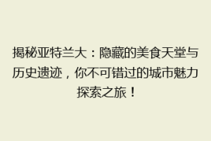 揭秘亚特兰大：隐藏的美食天堂与历史遗迹，你不可错过的城市魅力探索之旅！