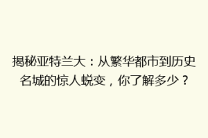 揭秘亚特兰大：从繁华都市到历史名城的惊人蜕变，你了解多少？