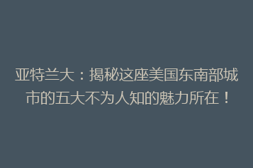 亚特兰大:揭秘这座美国东南部城市的五大不为人知的魅力所在!