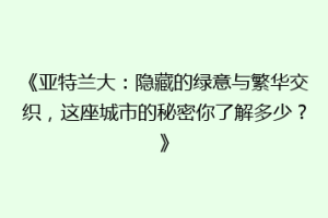 《亚特兰大：隐藏的绿意与繁华交织，这座城市的秘密你了解多少？》