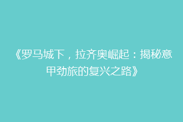 《罗马城下，拉齐奥崛起：揭秘意甲劲旅的复兴之路》