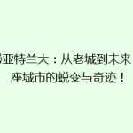 探秘亚特兰大：从老城到未来，这座城市的蜕变与奇迹！