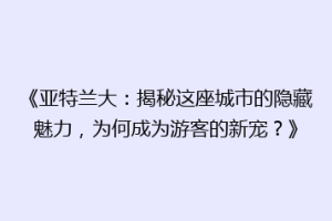《亚特兰大：揭秘这座城市的隐藏魅力，为何成为游客的新宠？》