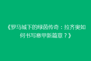 《罗马城下的绿茵传奇：拉齐奥如何书写意甲新篇章？》
