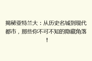 揭秘亚特兰大：从历史名城到现代都市，那些你不可不知的隐藏角落！