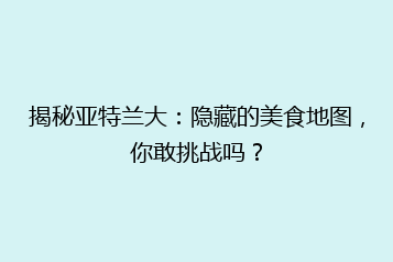 揭秘亚特兰大:隐藏的美食地图,你敢挑战吗?